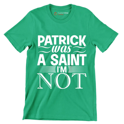 Patrick was a saint I'm not - St. Patrick's Day T-Shirt-Green-S-Custom One Express