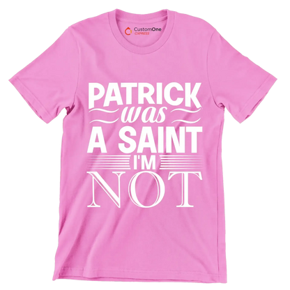Patrick was a saint I'm not - St. Patrick's Day T-Shirt-Pink-S-Custom One Express