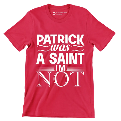 Patrick was a saint I'm not - St. Patrick's Day T-Shirt-Red-S-Custom One Express