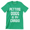 Petting dogs is my cardio - Dog Themed T-Shirt-Green-S-Custom One Express