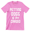 Petting dogs is my cardio - Dog Themed T-Shirt-Pink-S-Custom One Express