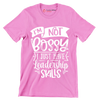 I'm not bossy I just have leadership skills - Sarcasm Themed T-Shirt