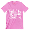 Fueled by coffee and sarcasm - Sarcasm Themed T-Shirt