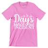 Days since last incident - Sarcasm Themed T-Shirt