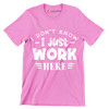 I don't know - I just work here - Sarcasm Themed T-Shirt