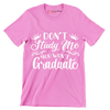 Don't study me you won't graduate - Sarcasm Themed T-Shirt