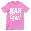 Nah I'm good - Sarcasm Themed T-Shirt