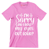 Sorry did I roll my eyes out loud - Sarcasm Themed T-Shirt