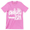 Adult - ish - Sarcasm Themed T-Shirt