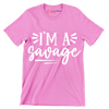 I'm a savage - Sarcasm Themed T-Shirt