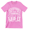 Everyone was thinking it I just said it - Sarcasm Themed T-Shirt