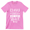 Classy sassy and a bit smart assy - Sarcasm Themed T-Shirt