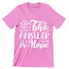 The answer is nope - Sarcasm Themed T-Shirt