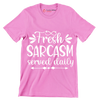 Fresh sarcasm served daily - Sarcasm Themed T-Shirt