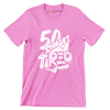 50 shades of tired - Sarcasm Themed T-Shirt