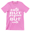 Cute but psycho but cute - Sarcasm Themed T-Shirt