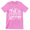 Full of coffee sarcasm - Sarcasm Themed T-Shirt