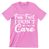 Fun fact I don't care - Sarcasm Themed T-Shirt