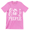 Ew, people - Sarcasm Themed T-Shirt