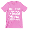 Adulting would not recommend - Sarcasm Themed T-Shirt