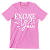 Excuse you - Sarcasm Themed T-Shirt