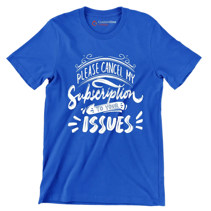 Please cancel my subscription to your issues - Sarcasm Themed T-Shirt-Blue-S-Custom One Express