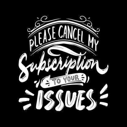 Please cancel my subscription to your issues - Sarcasm Themed T-Shirt-Black-S-Custom One Express