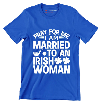 Pray for me I am married to an irish woman - St. Patrick's Day T-Shirt-Blue-S-Custom One Express