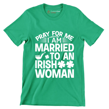 Pray for me I am married to an irish woman - St. Patrick's Day T-Shirt-Green-S-Custom One Express
