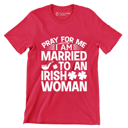 Pray for me I am married to an irish woman - St. Patrick's Day T-Shirt-Red-S-Custom One Express