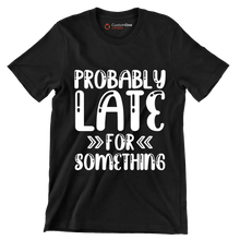 Probably late for something - Sarcasm Themed T-Shirt-Black-S-Custom One Express