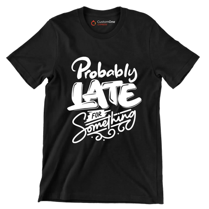 Probably late for something - Sarcasm Themed T-Shirt-Black-S-Custom One Express