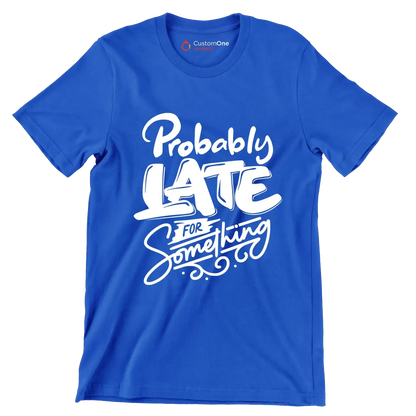 Probably late for something - Sarcasm Themed T-Shirt-Blue-S-Custom One Express