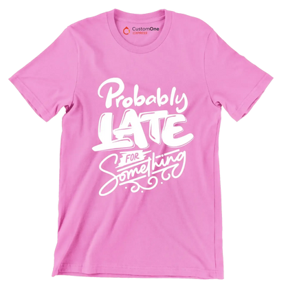 Probably late for something - Sarcasm Themed T-Shirt-Pink-S-Custom One Express