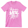 Probably late for something - Sarcasm Themed T-Shirt-Pink-S-Custom One Express