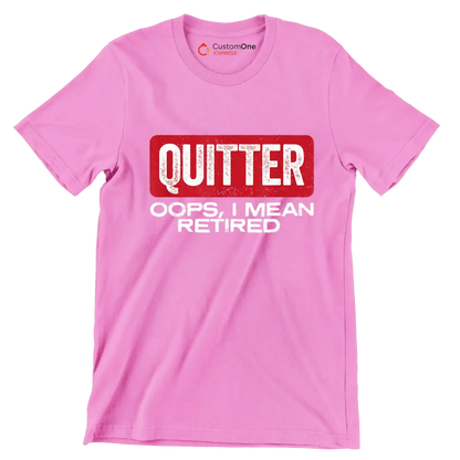 Quitter oops, I mean retired - Retirement Themed T-Shirt-Pink-S-Custom One Express