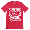 Adulting would not recommend - Sarcasm Themed T-Shirt