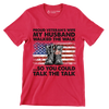 Proud Veterans Wife My Husband Walked The Walk So You Could Talk The Talk - Veterans Themed T-Shirt