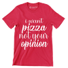 I want pizza not your opinion - Sarcasm Themed T-Shirt