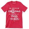 I run on caffeine chaos and cuss words - Sarcasm Themed T-Shirt