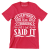 Everyone was thinking it I just said it - Sarcasm Themed T-Shirt