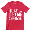 Hold on let me overthink this - Sarcasm Themed T-Shirt