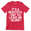 It's a beautiful day to leave me alone - Sarcasm Themed T-Shirt