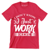 I don't know I just work here - Sarcasm Themed T-Shirt