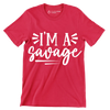 I'm a savage - Sarcasm Themed T-Shirt