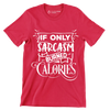 If only sarcasm burned calories - Sarcasm Themed T-Shirt