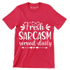 Fresh sarcasm served daily - Sarcasm Themed T-Shirt