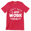 I don't know - I just work here - Sarcasm Themed T-Shirt