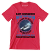 Navy Submarines There s No Reason To Thank Us Because We Do not Exist You Never Saw Us This Never Happened - Veterans Themed T-Shirt