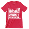 Inhale the good shit exhale the bullshit - Sarcasm Themed T-Shirt